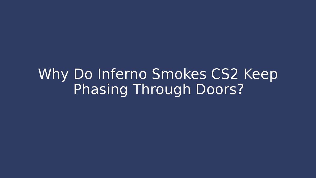 Why Do Inferno Smokes CS2 Keep Phasing Through Doors? - Critter Realm