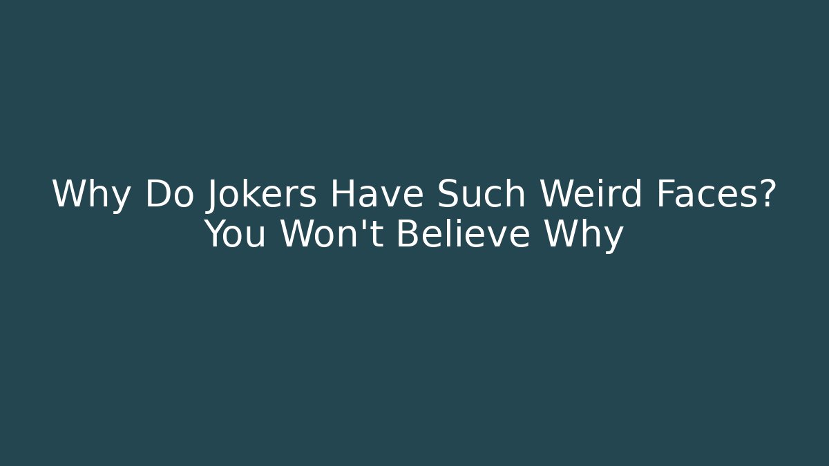 Why Do Jokers Have Such Weird Faces? You Won't Believe Why