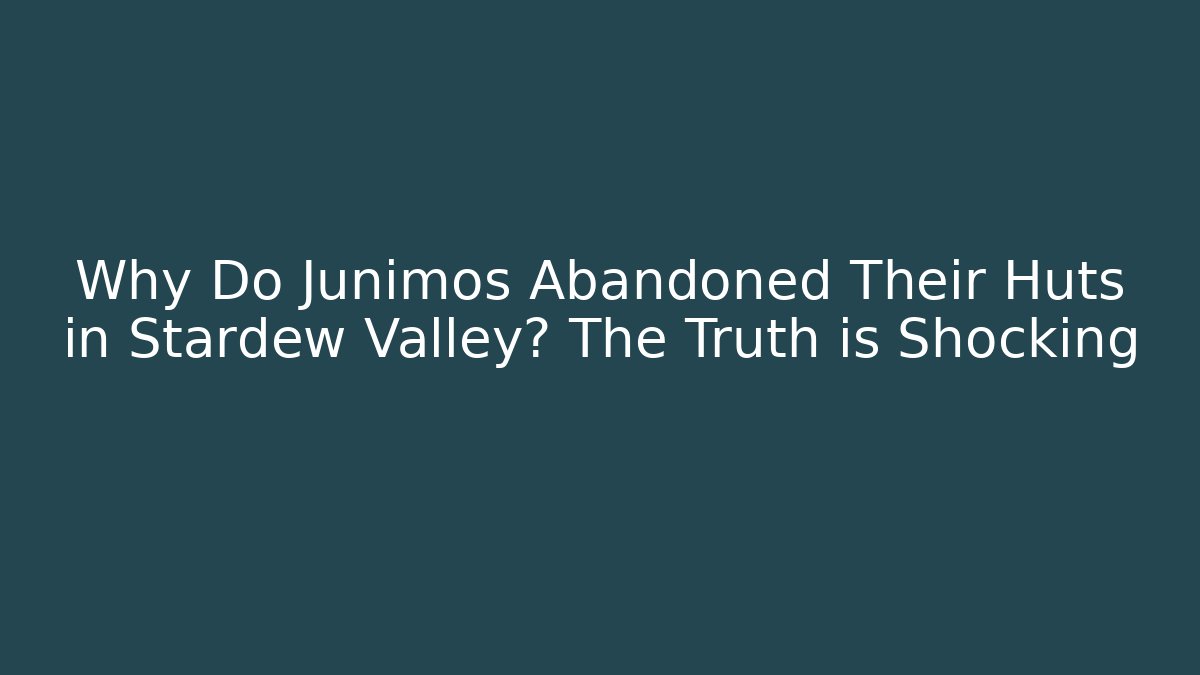 Why Do Junimos Abandoned Their Huts in Stardew Valley? The Truth is Shocking