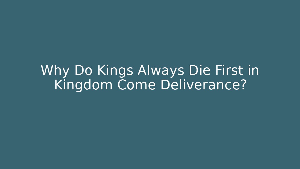Why Do Kings Always Die First in Kingdom Come Deliverance?