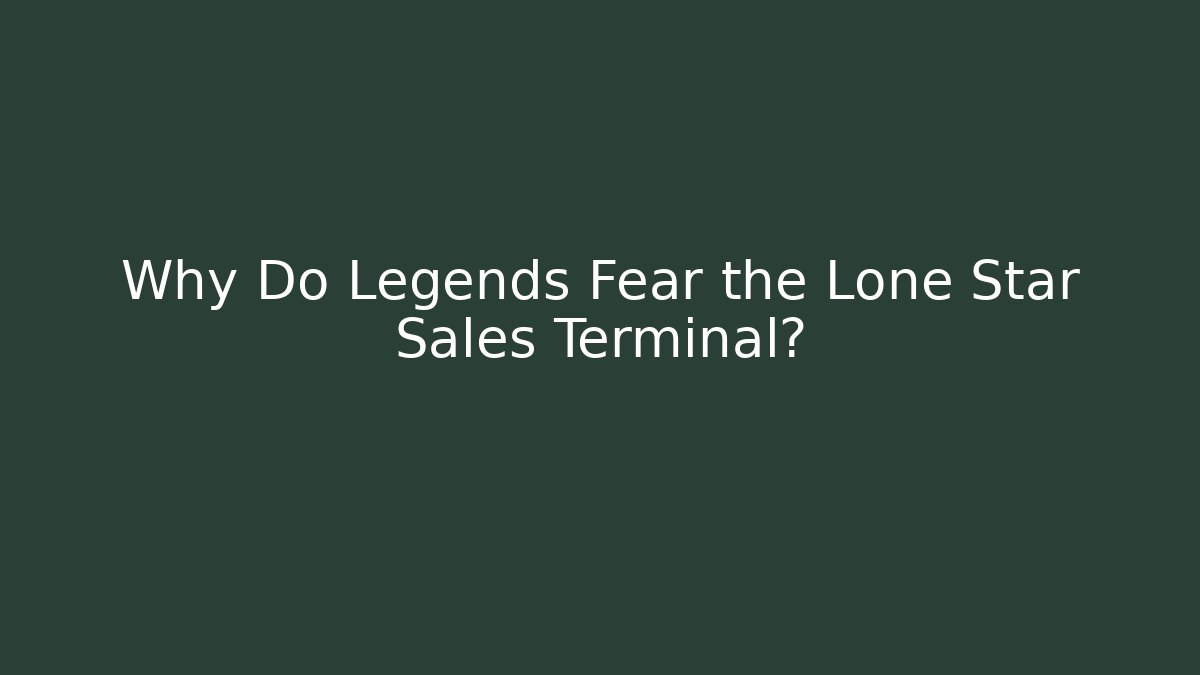 Why Do Legends Fear the Lone Star Sales Terminal?
