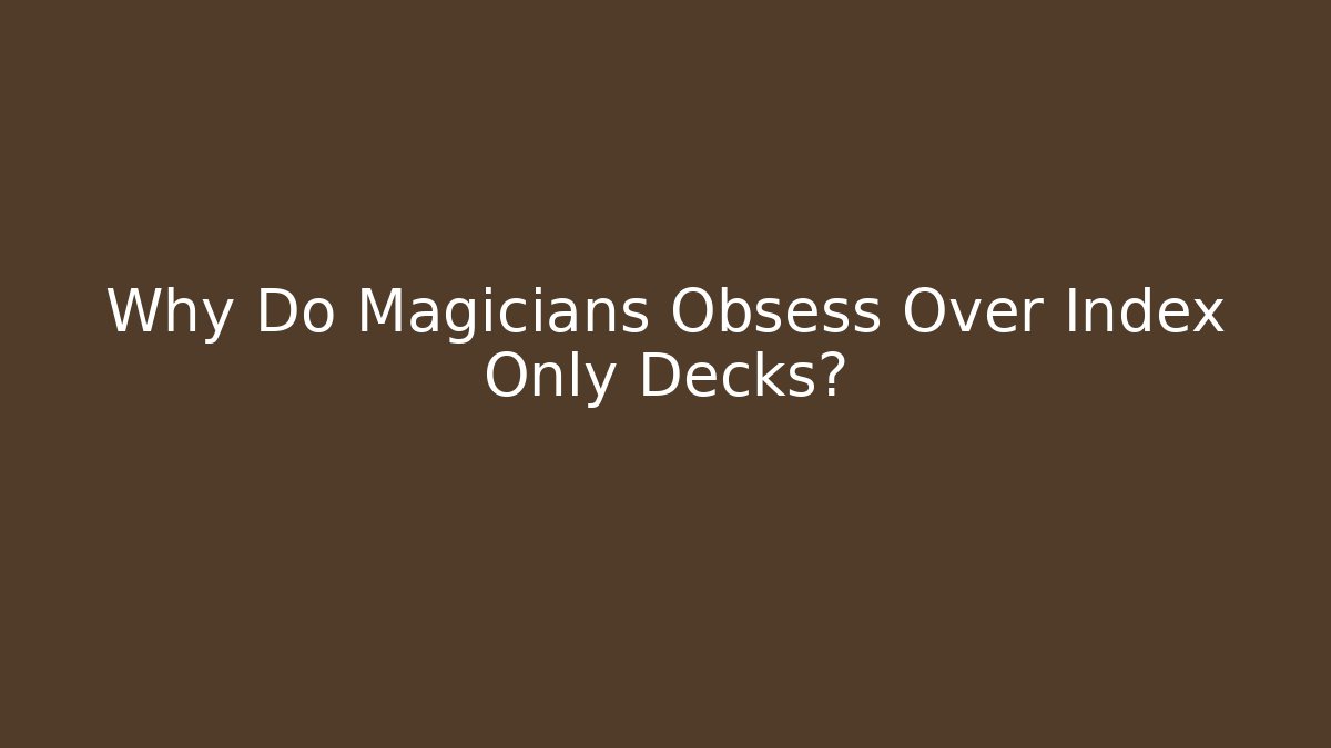 Why Do Magicians Obsess Over Index Only Decks? - Critter Realm