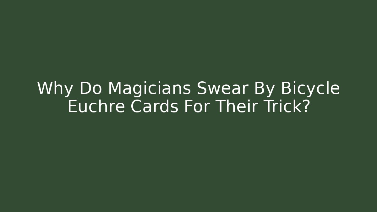 Why Do Magicians Swear By Bicycle Euchre Cards For Their Trick?
