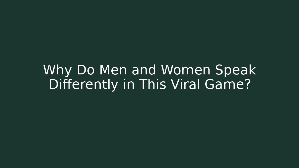 Why Do Men and Women Speak Differently in This Viral Game?