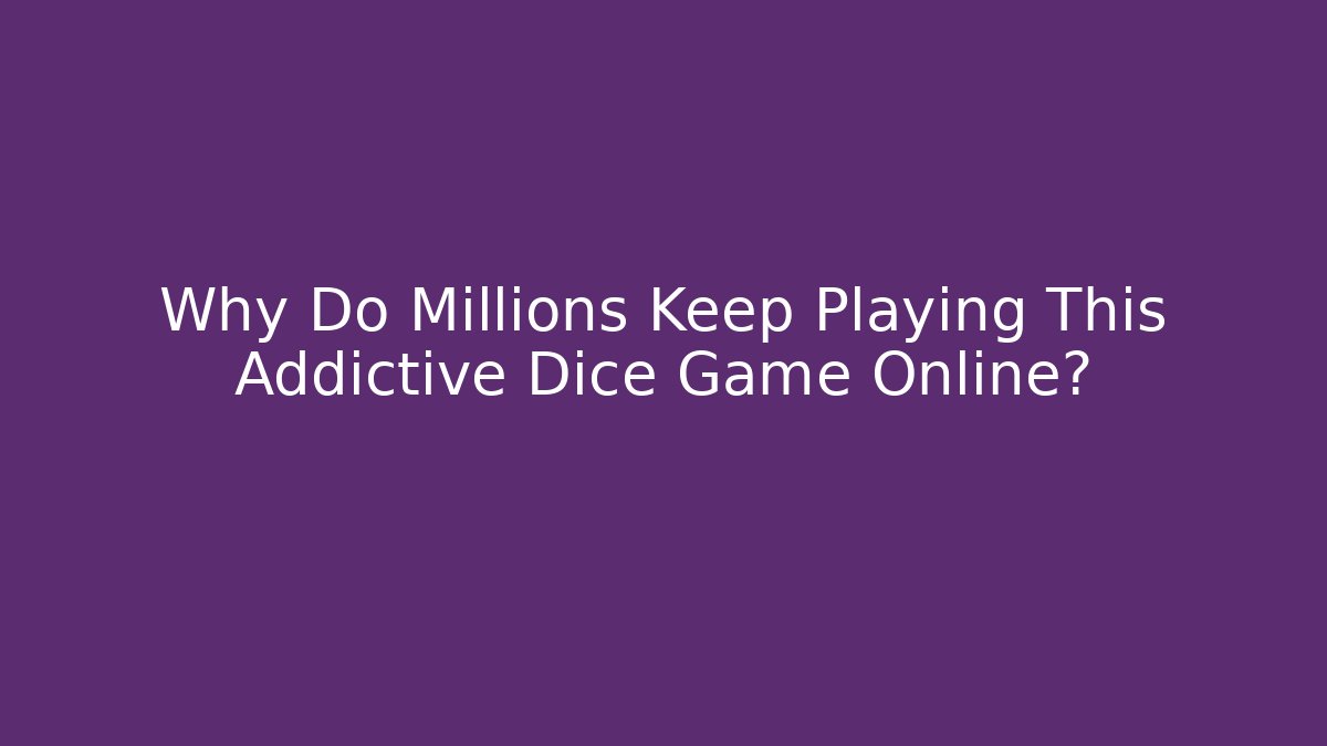 Why Do Millions Keep Playing This Addictive Dice Game Online?