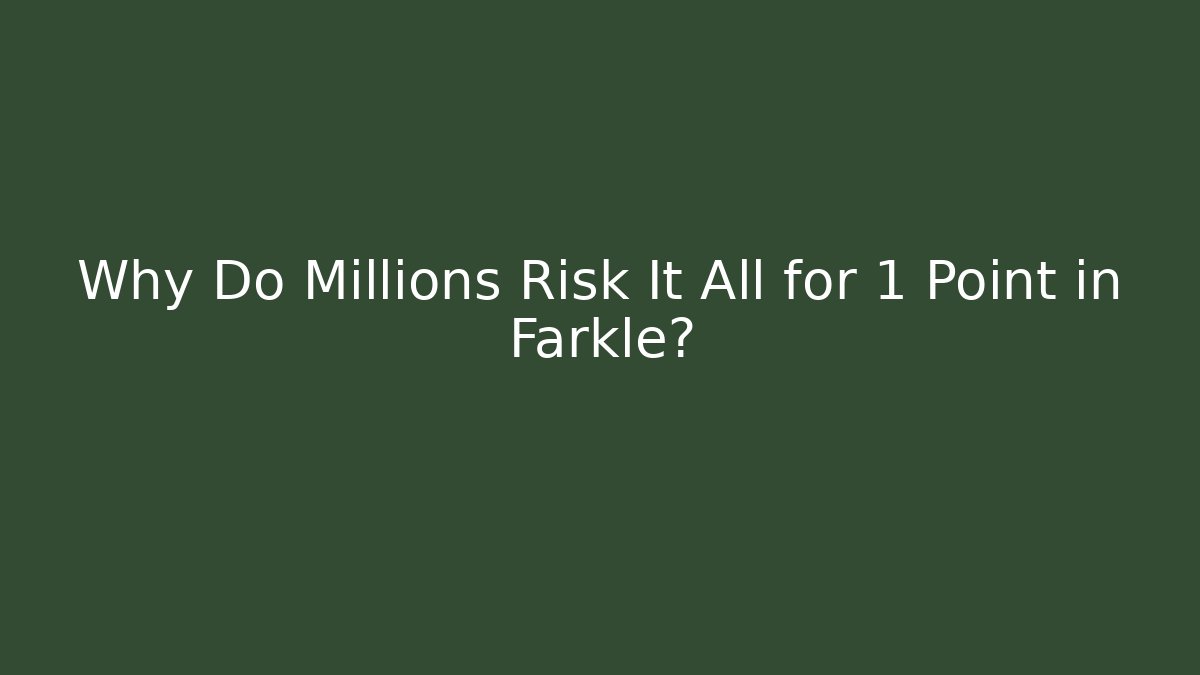Why Do Millions Risk It All for 1 Point in Farkle?