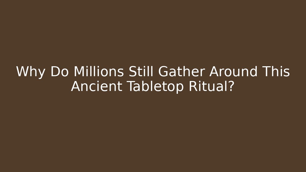 Why Do Millions Still Gather Around This Ancient Tabletop Ritual?