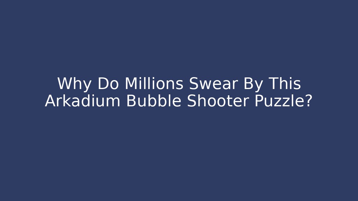 Why Do Millions Swear By This Arkadium Bubble Shooter Puzzle?