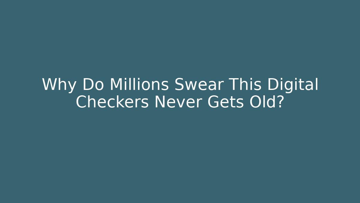 Why Do Millions Swear This Digital Checkers Never Gets Old?