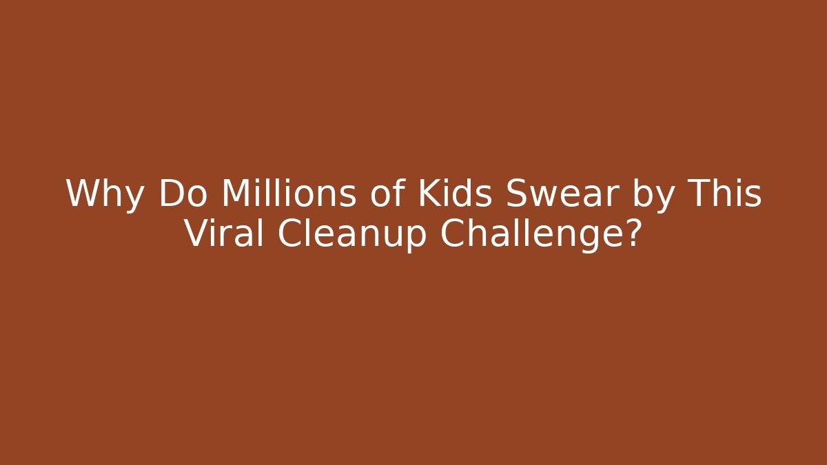 Why Do Millions of Kids Swear by This Viral Cleanup Challenge?