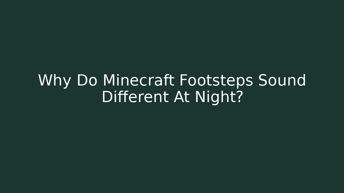 Why Do Minecraft Footsteps Sound Different At Night?