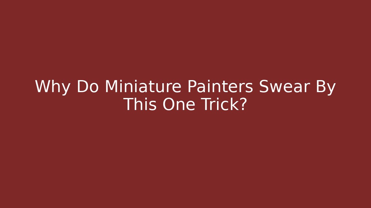 Why Do Miniature Painters Swear By This One Trick?