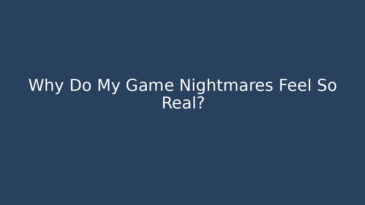 Why Do My Game Nightmares Feel So Real?