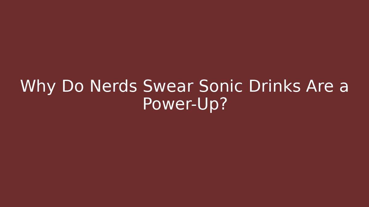 Why Do Nerds Swear Sonic Drinks Are a Power-Up?