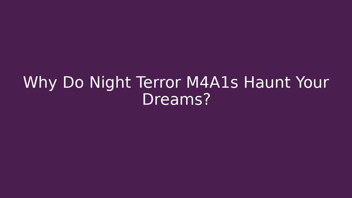 Why Do Night Terror M4A1s Haunt Your Dreams?