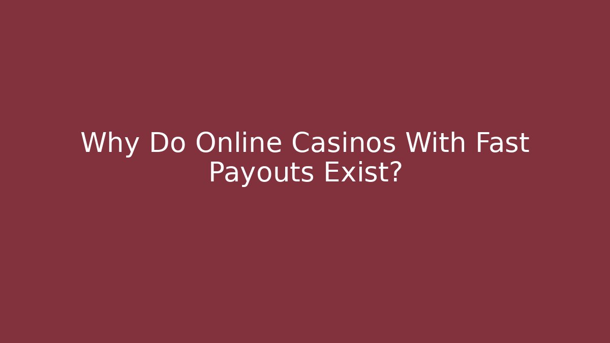 Why Do Online Casinos With Fast Payouts Exist?