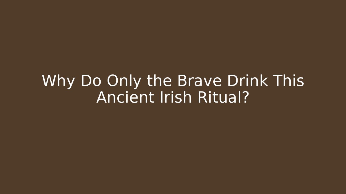 Why Do Only the Brave Drink This Ancient Irish Ritual?