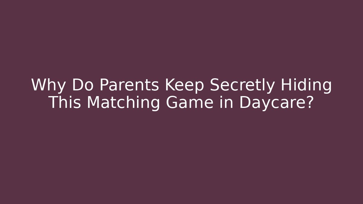 Why Do Parents Keep Secretly Hiding This Matching Game in Daycare?