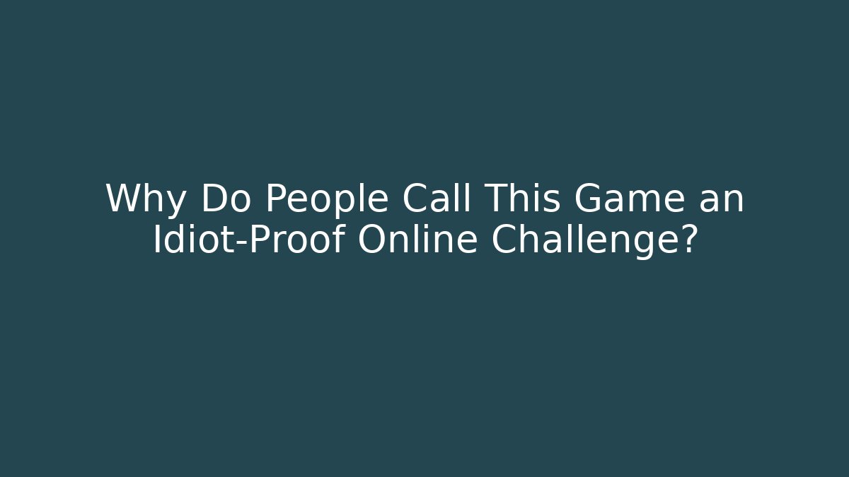 Why Do People Call This Game an Idiot-Proof Online Challenge?