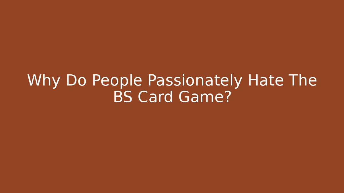 Why Do People Passionately Hate The BS Card Game?