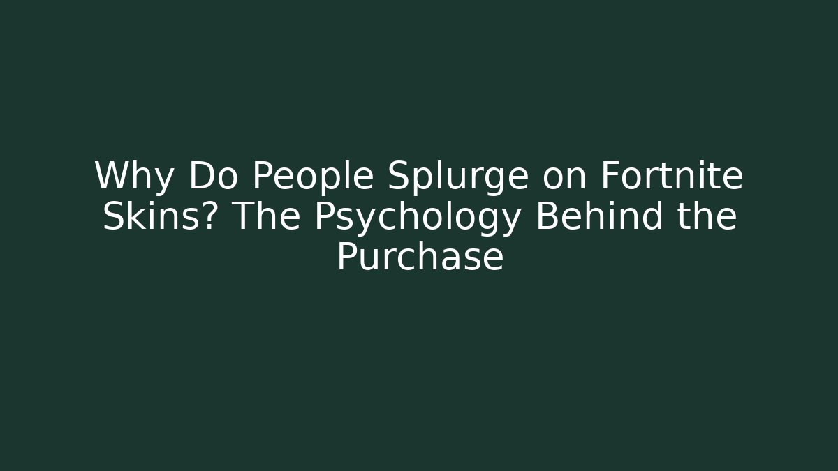 Why Do People Splurge on Fortnite Skins? The Psychology Behind the Purchase