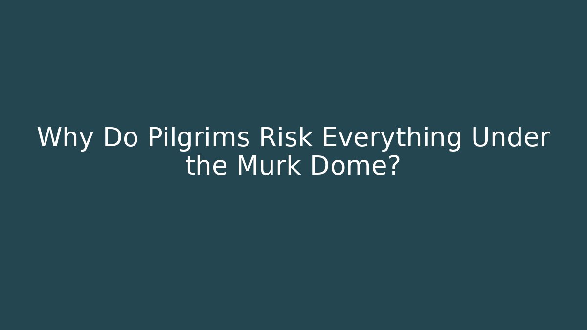 Why Do Pilgrims Risk Everything Under the Murk Dome?