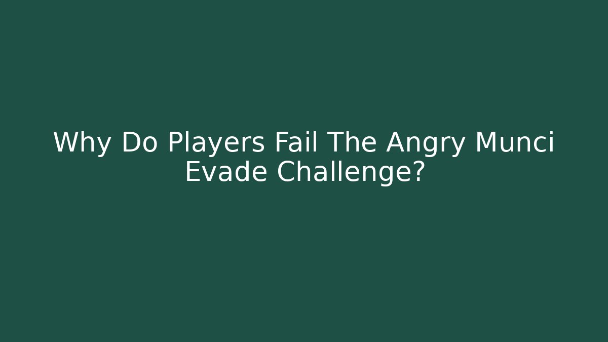 Why Do Players Fail The Angry Munci Evade Challenge?