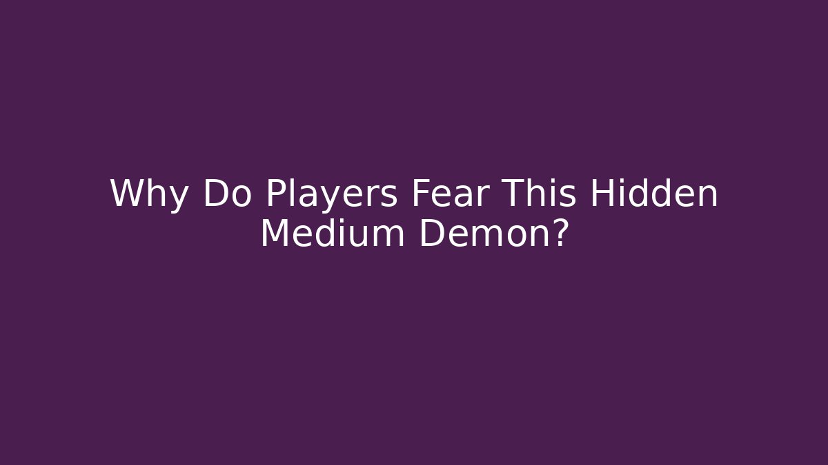 Why Do Players Fear This Hidden Medium Demon?