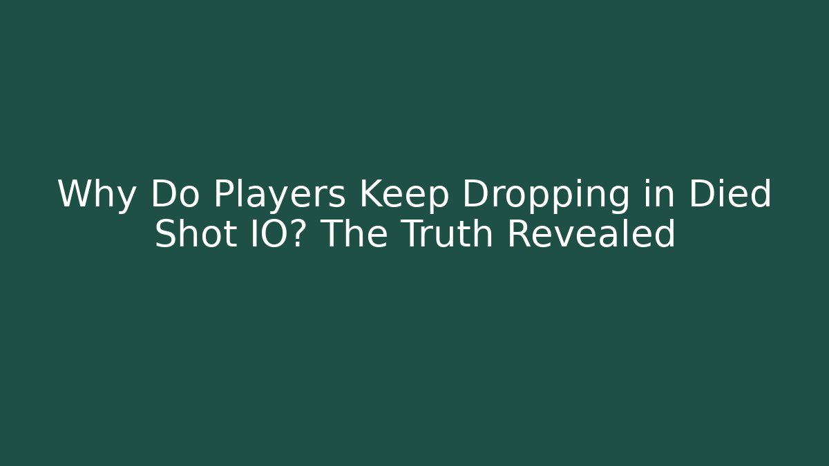 Why Do Players Keep Dropping in Died Shot IO? The Truth Revealed