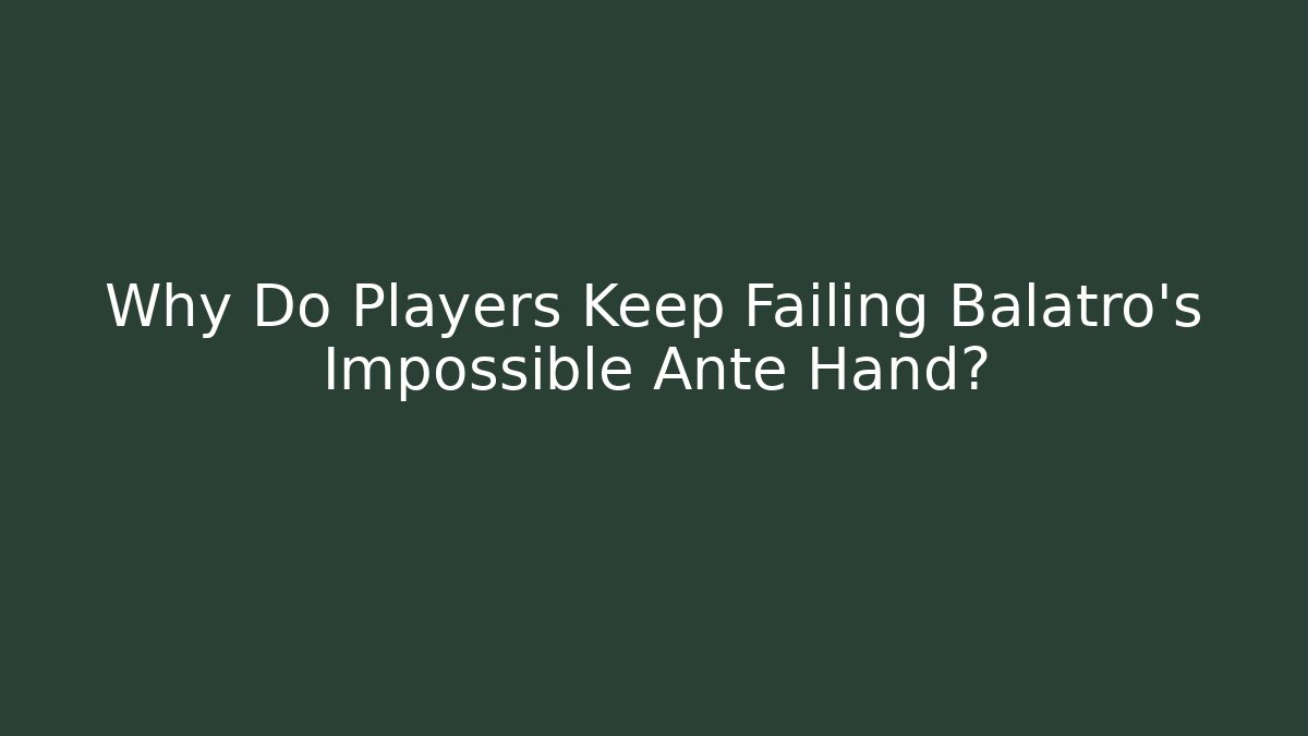 Why Do Players Keep Failing Balatro's Impossible Ante Hand?