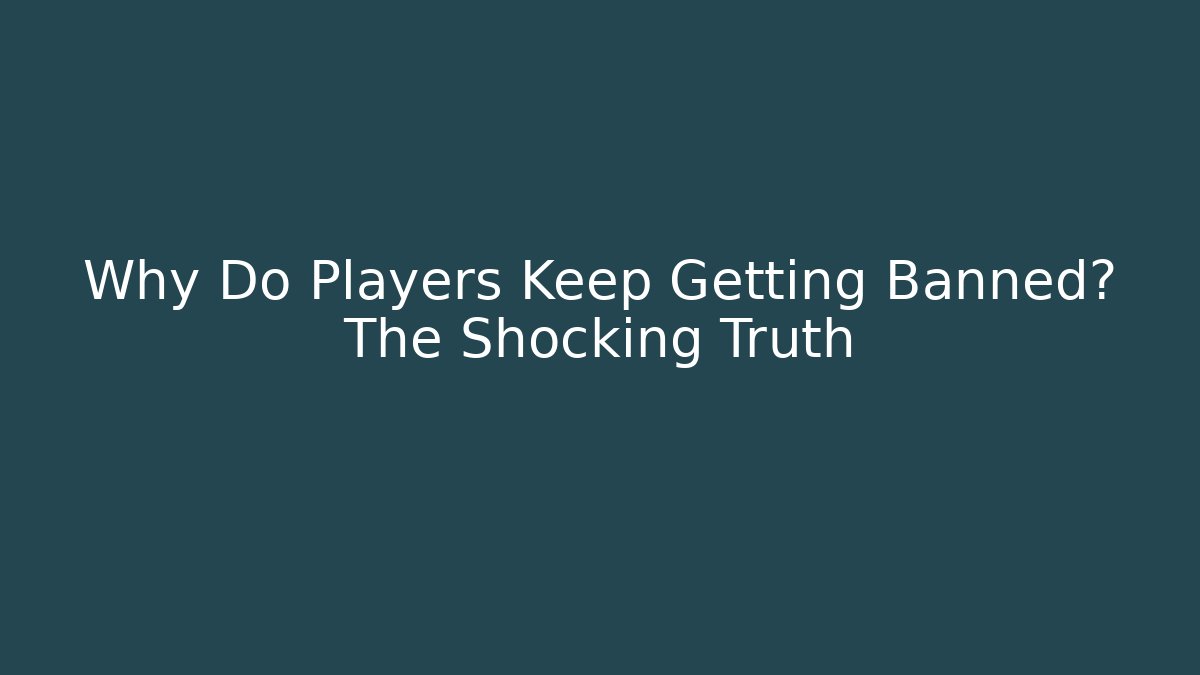 Why Do Players Keep Getting Banned? The Shocking Truth