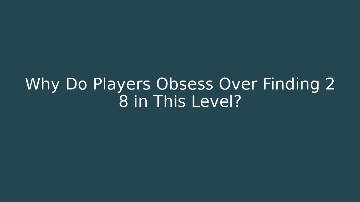 Why Do Players Obsess Over Finding 2 8 in This Level? - Critter Realm