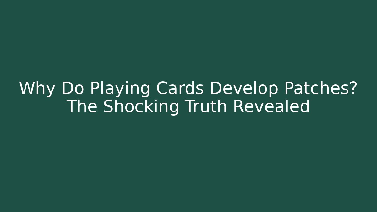 Why Do Playing Cards Develop Patches? The Shocking Truth Revealed - Critter Realm