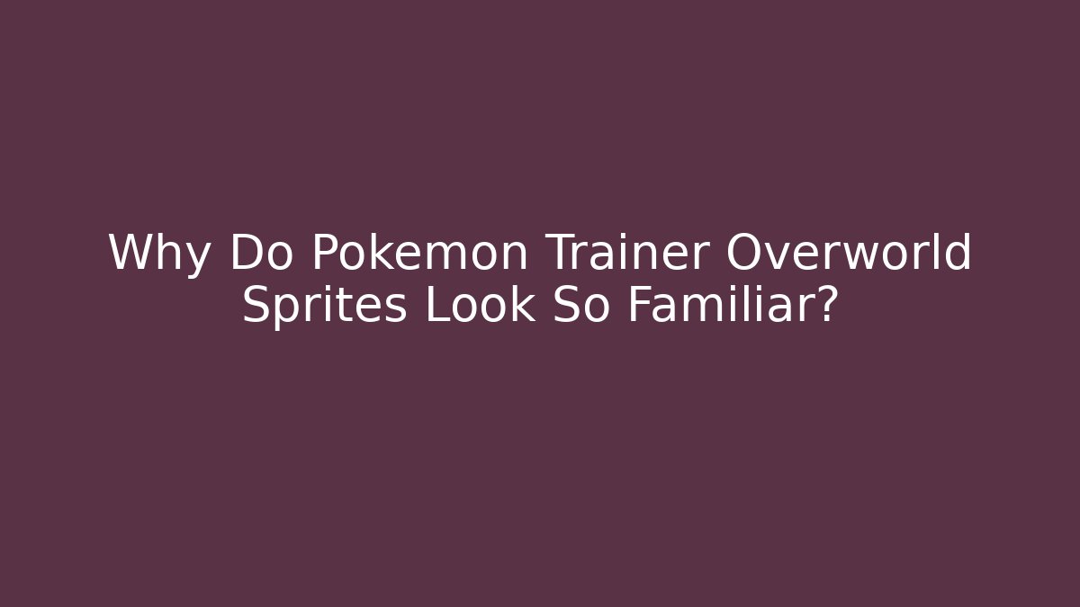 Why Do Pokémon Trainer Overworld Sprites Look So Familiar?