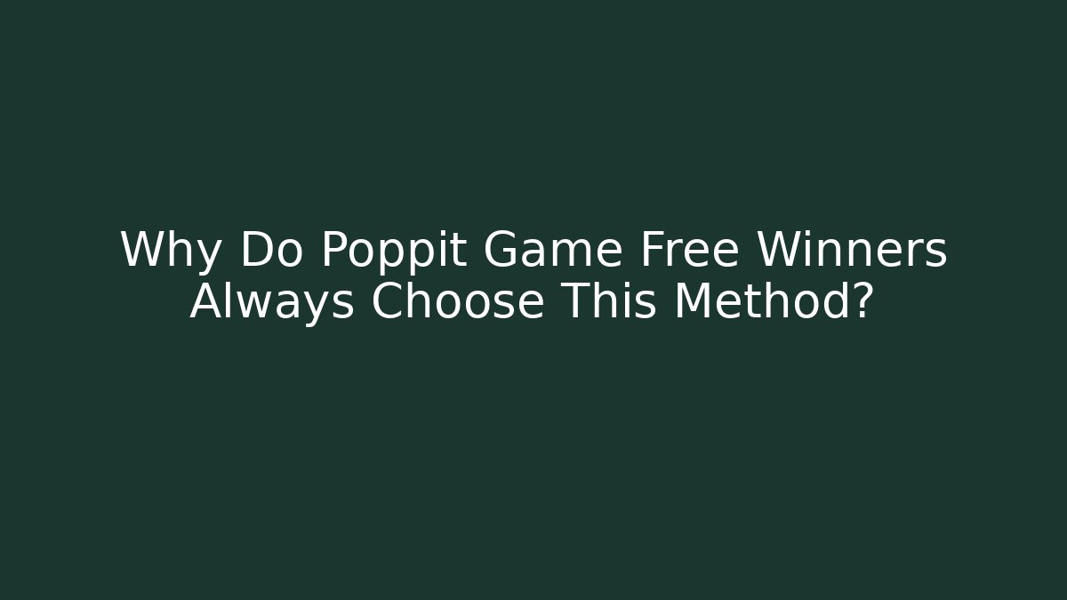 Why Do Poppit Game Free Winners Always Choose This Method?
