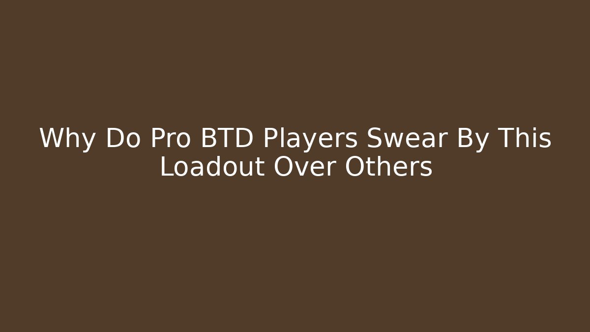 Why Do Pro BTD Players Swear By This Loadout Over Others - Critter Realm