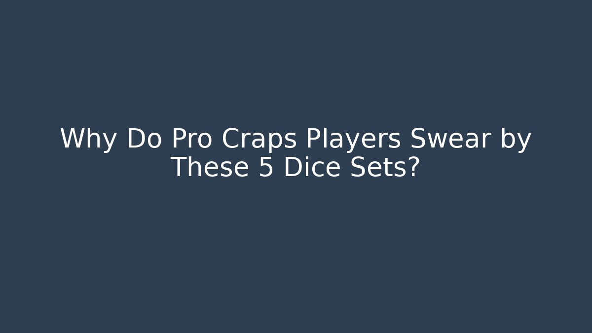 Why Do Pro Craps Players Swear by These 5 Dice Sets?