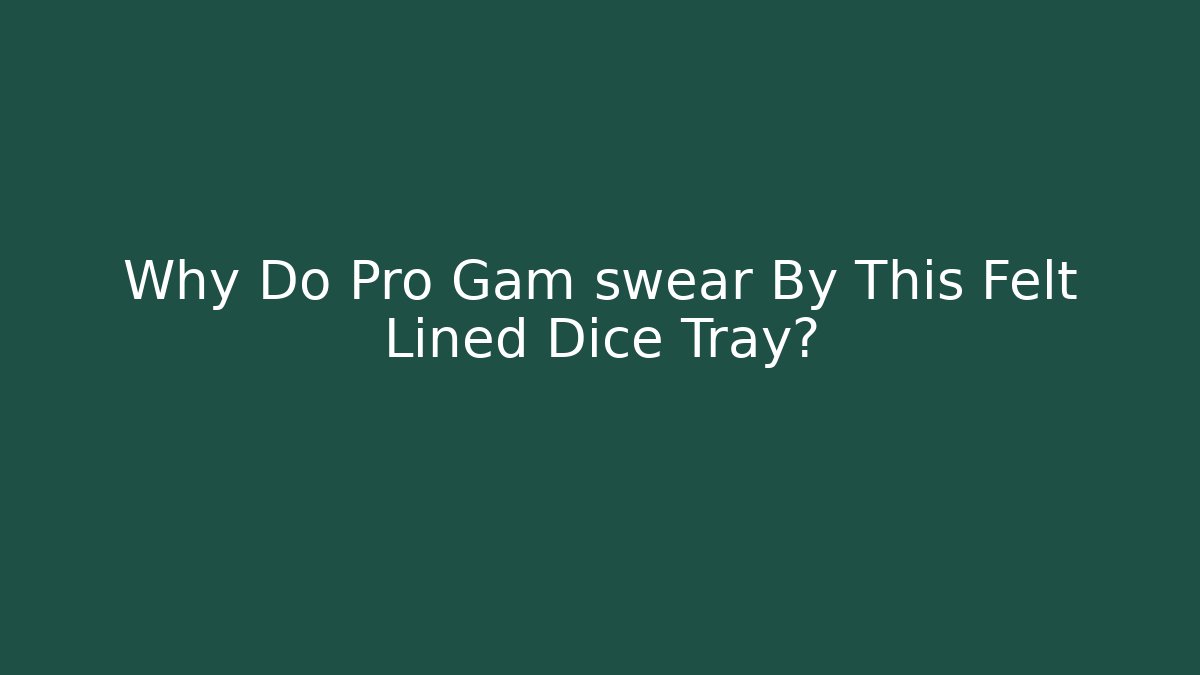 Why Do Pro Gam swear By This Felt Lined Dice Tray?
