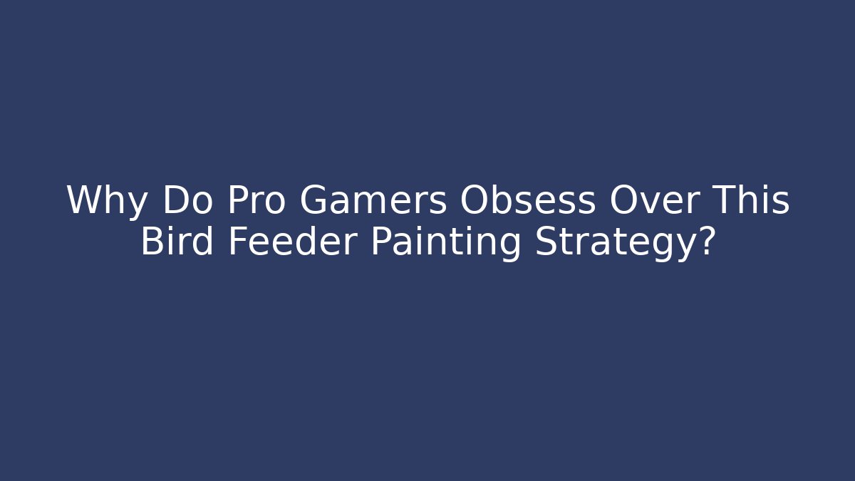 Why Do Pro Gamers Obsess Over This Bird Feeder Painting Strategy? - Critter Realm