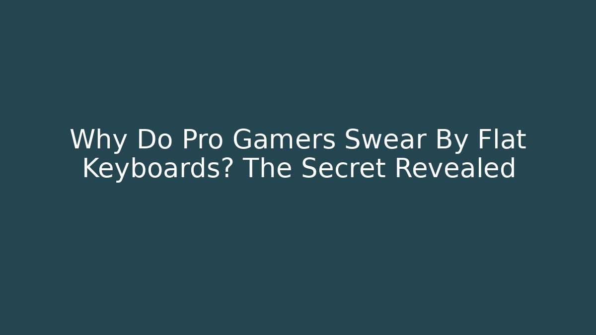 Why Do Pro Gamers Swear By Flat Keyboards? The Secret Revealed