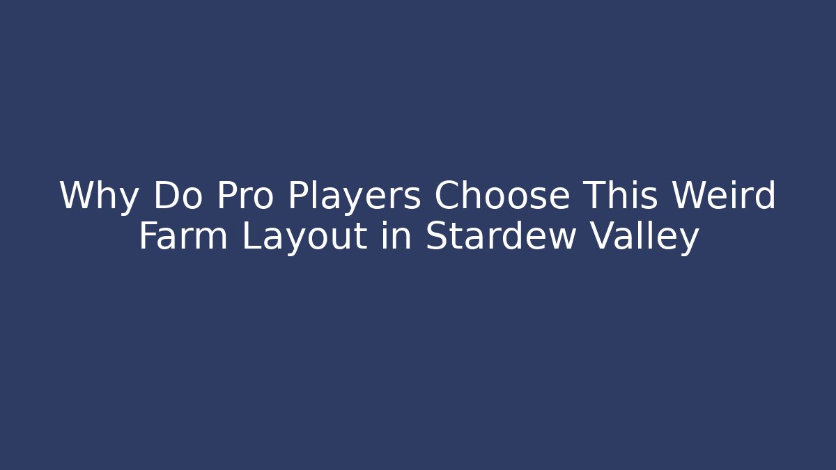 Why Do Pro Players Choose This Weird Farm Layout in Stardew Valley
