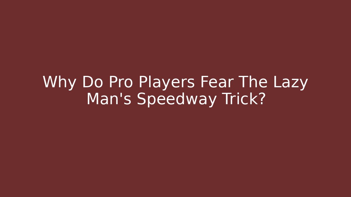 Why Do Pro Players Fear The Lazy Man's Speedway Trick?