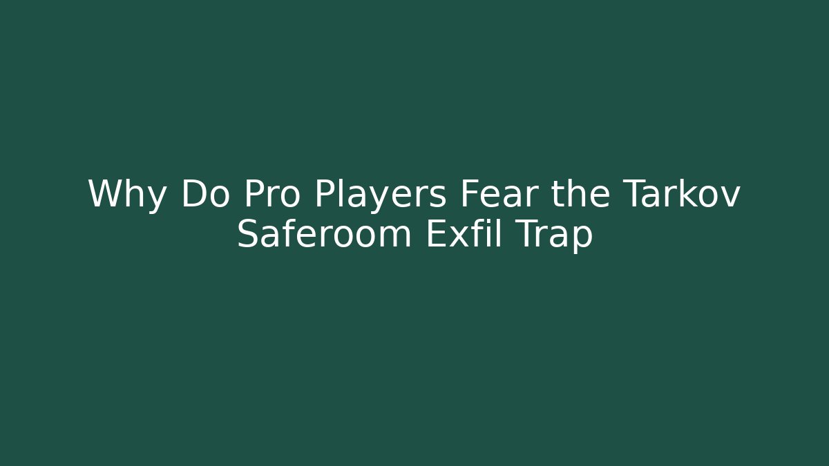 Why Do Pro Players Fear the Tarkov Saferoom Exfil Trap
