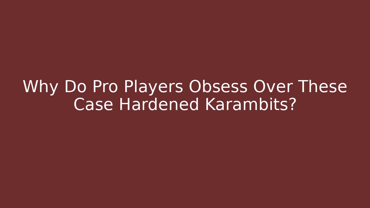 Why Do Pro Players Obsess Over These Case Hardened Karambits? - Critter Realm