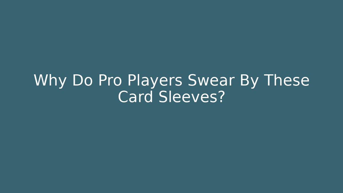 Why Do Pro Players Swear By These Card Sleeves?