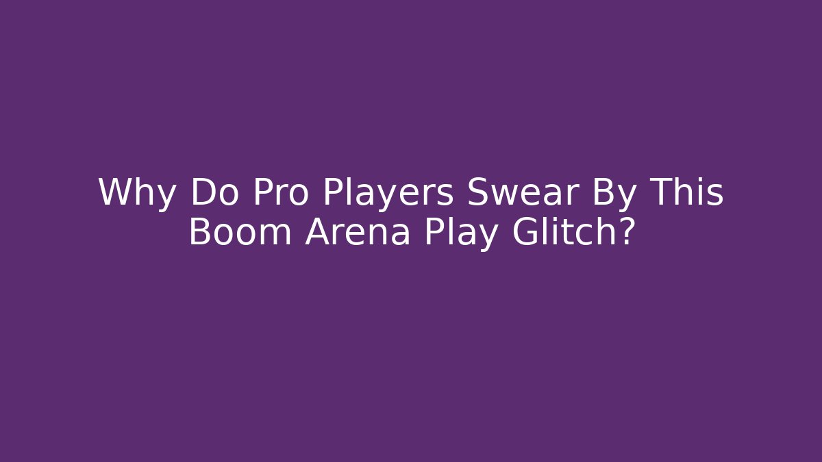 Why Do Pro Players Swear By This Boom Arena Play Glitch?