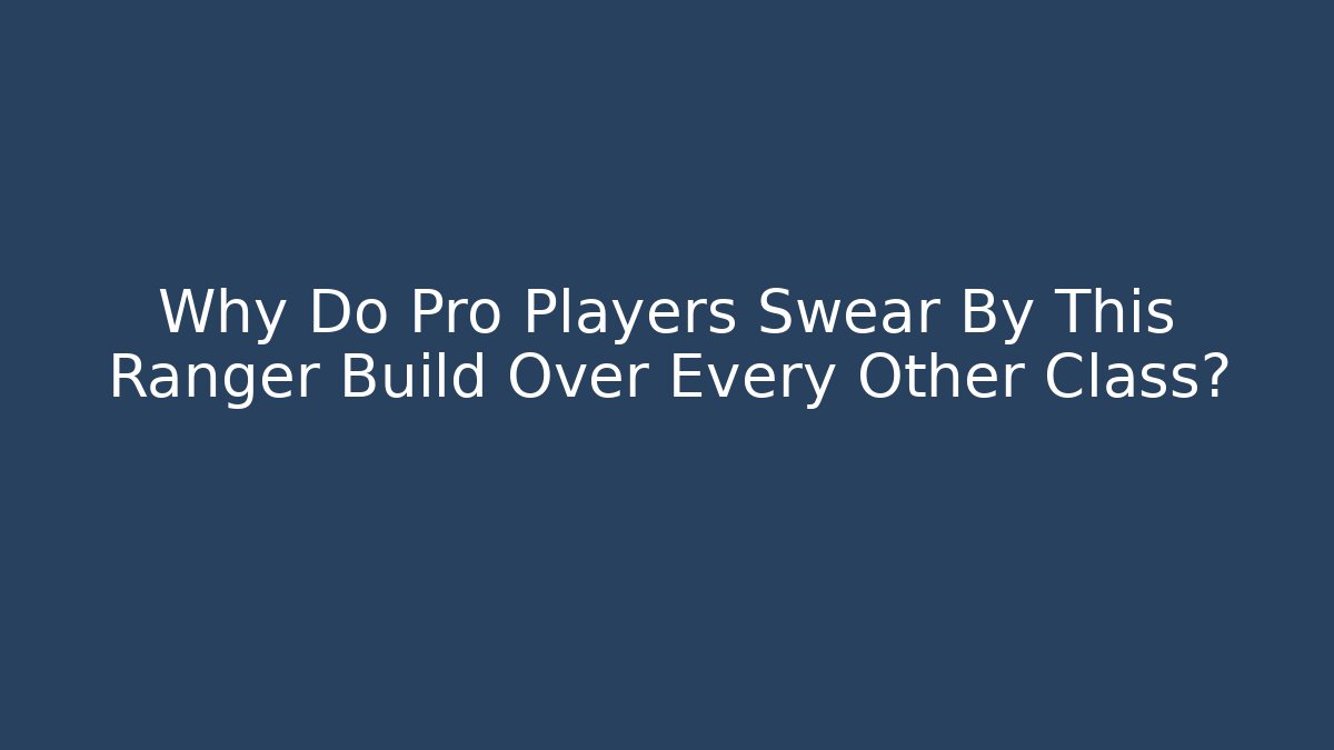 Why Do Pro Players Swear By This Ranger Build Over Every Other Class?