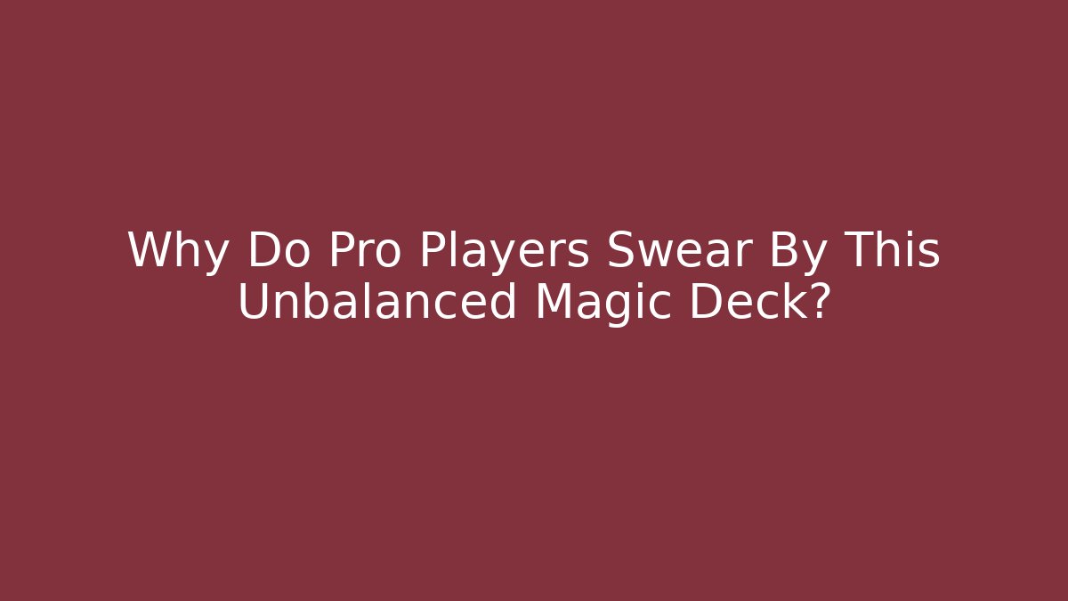 Why Do Pro Players Swear By This Unbalanced Magic Deck?