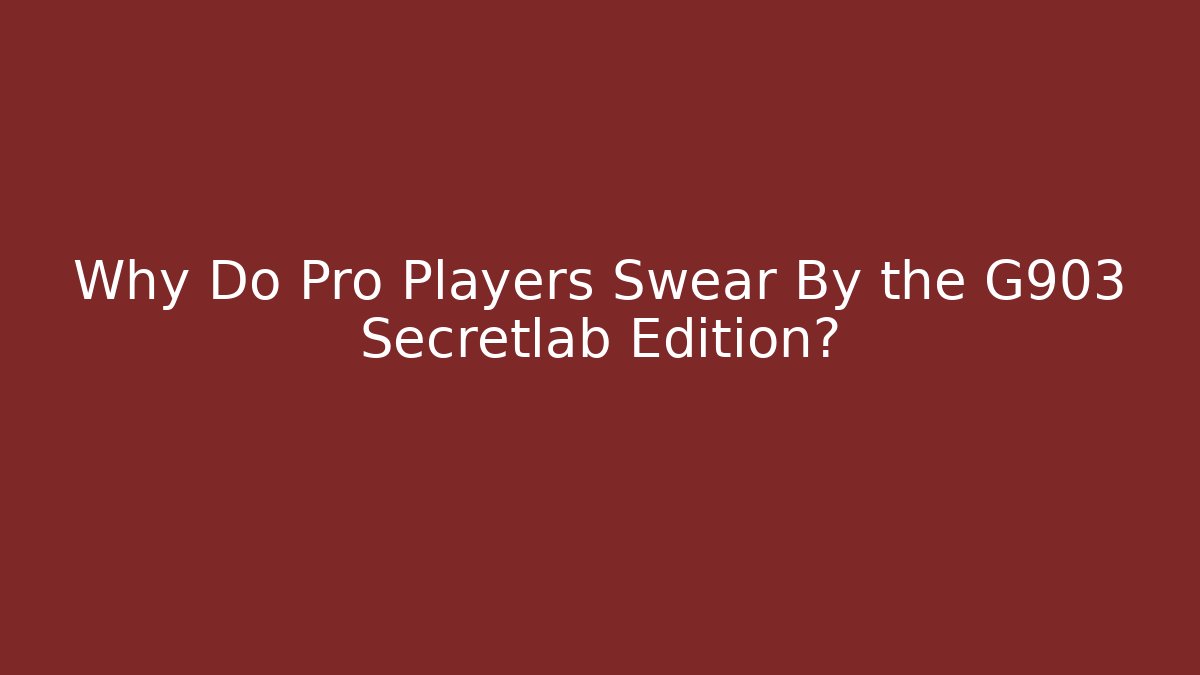 Why Do Pro Players Swear By the G903 Secretlab Edition?