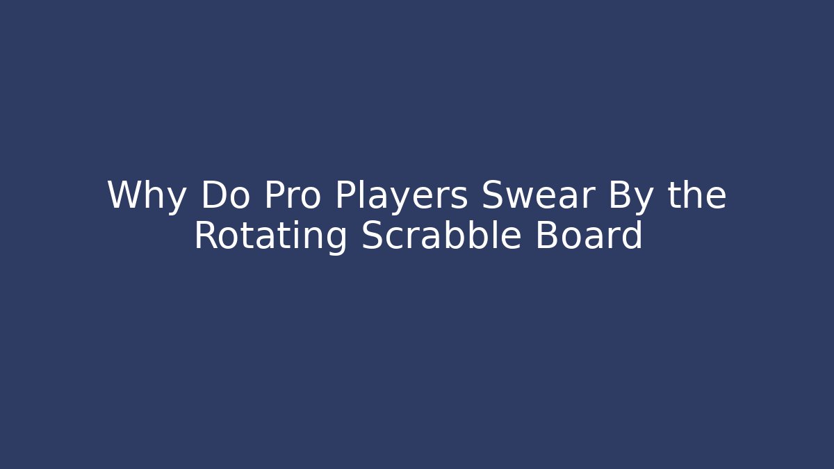 Why Do Pro Players Swear By the Rotating Scrabble Board